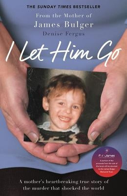 I Let Him Go: A Mother's Heartbreaking True Story of the Murder That Shocked the World by Fergus, Denise