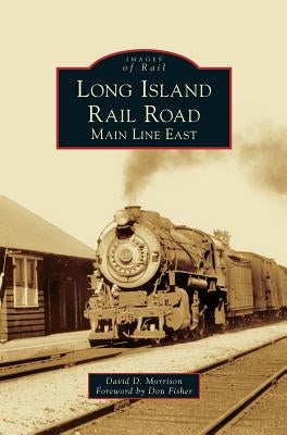 Long Island Rail Road: Main Line East by Morrison, David D.