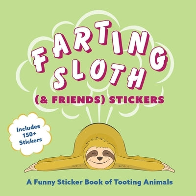 Farting Sloth (& Friends) Stickers: A Funny Sticker Book of Tooting Animals by Ulysses Press, Editors Of