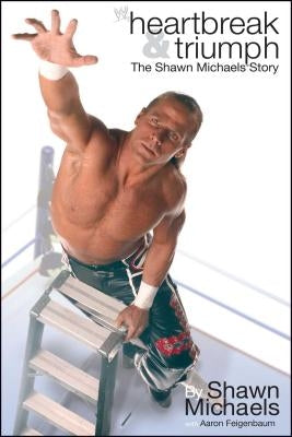 Heartbreak & Triumph: The Shawn Michaels Story by Michaels, Shawn