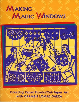 Making Magic Windows: Creating Papel Picado/Cut-Paper Art by Garza, Carmen Lomas