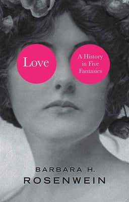 Love: A History in Five Fantasies by Rosenwein, Barbara H.
