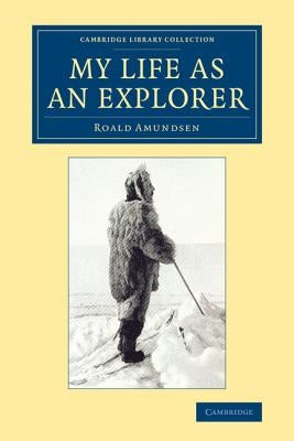 My Life as an Explorer by Amundsen, Roald