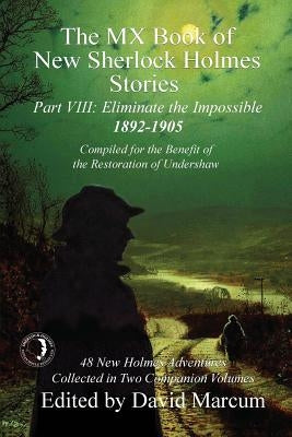 The MX Book of New Sherlock Holmes Stories - Part VIII: Eliminate The Impossible: 1892-1905 by Marcum, David