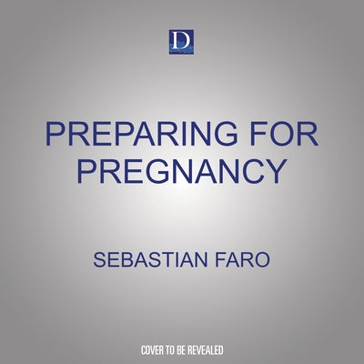 Preparing for Pregnancy: Wisdom, Advice and Joy from 30,000 Deliveries by 