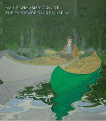 Maine and American Art: The Farnsworth Art Museum by Komanecky, Michael K.