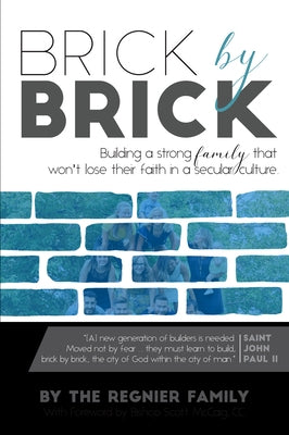 Brick by Brick: Building a Strong Famly That Won't Lose Their Faith in a Secular Culture. by Regnier Family