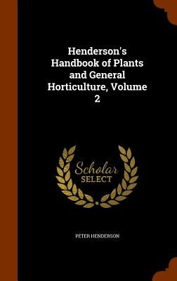 Henderson's Handbook of Plants and General Horticulture, Volume 2 by Henderson, Peter