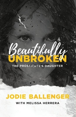 Beautifully Unbroken: The Prostitute's Daughter by Ballenger, Jodie