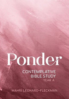 Ponder: Contemplative Bible Study for Year a by Leonard-Fleckman, Mahri