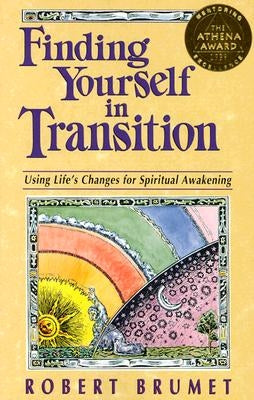 Finding Yourself in Transition: Using Life's Changes for Spiritual Awakening by Brumet, Robert