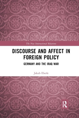 Discourse and Affect in Foreign Policy: Germany and the Iraq War by Eberle, Jakub