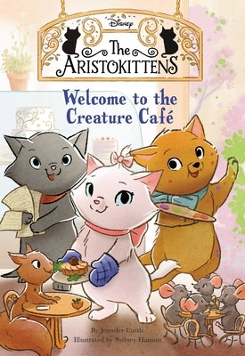 The Aristokittens #1: Welcome to the Creature Café by Castle, Jennifer