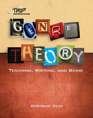 Genre Theory: Teaching, Writing, and Being by Dean, Deborah