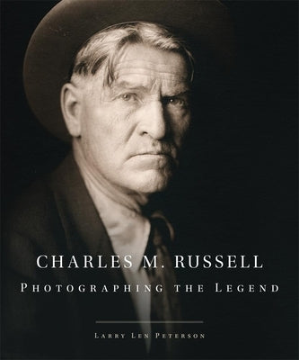 Charles M. Russell, 15: Photographing the Legend by Peterson, Larry Len
