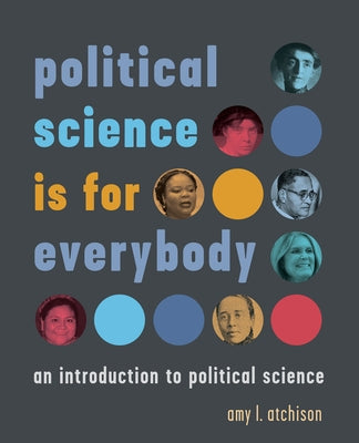 Political Science Is for Everybody: An Introduction to Political Science by Atchison, Amy L.