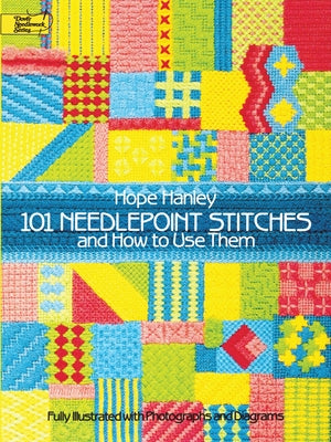 101 Needlepoint Stitches and How to Use Them: Fully Illustrated with Photographs and Diagrams by Hanley, Hope