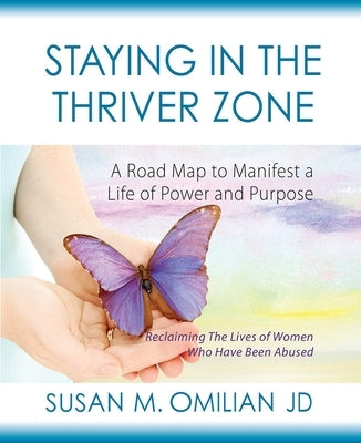 Staying in the Thriver Zone: A Road Map to Manifest a Life of Power and Purpose by Omilian Jd, Susan M.