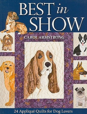 Best in Show: 24 Applique Quilts for Dog Lovers - Print-On-Demand Edition [With Pattern(s)] by Armstrong, Carol