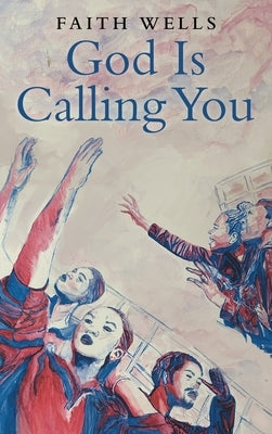 God Is Calling You: 31- Day Devotional to Help You Pursue God's Purpose for Your Life by Wells, Faith