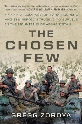 The Chosen Few: A Company of Paratroopers and Its Heroic Struggle to Survive in the Mountains of Afghanistan by Zoroya, Gregg