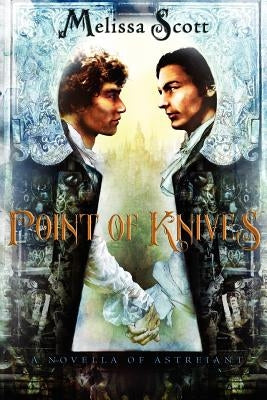 Point of Knives: A Novella of Astreiant by Scott, Melissa