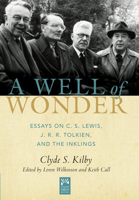 A Well of Wonder: C. S. Lewis, J. R. R. Tolkien, and the Inklingsvolume 1 by Kilby, Clyde S.