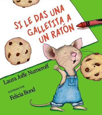 Si Le Das Una Galletita a Un Ratón: If You Give a Mouse a Cookie (Spanish Edition) by Numeroff, Laura Joffe