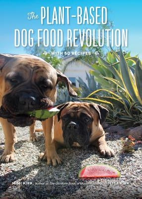 The Plant-Based Dog Food Revolution: With 50 Recipes by Kirk, Mimi