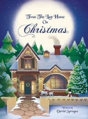 'Twas The Last House On Christmas: A Children's Christmas Book Adventure Of How It All Started And Discovering The True Meaning Of Christmas by Sprague, David