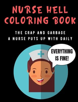 Nurse Hell Coloring Book: The Crap And Garbage A Nurse Puts Up With Daily. Color the Stress Away and Bring Humor and Laughter to the Office With by Publishing, Janice H. McKlansky