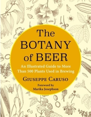 The Botany of Beer: An Illustrated Guide to More Than 500 Plants Used in Brewing by Caruso, Giuseppe