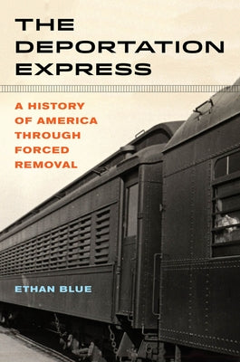 The Deportation Express: A History of America Through Forced Removal Volume 61 by Blue, Ethan