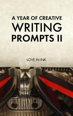 A Year of Creative Writing Prompts II by Love in Ink