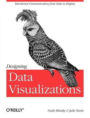 Designing Data Visualizations: Representing Informational Relationships by Iliinsky, Noah