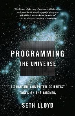 Programming the Universe: A Quantum Computer Scientist Takes on the Cosmos by Lloyd, Seth