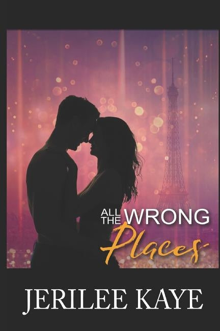 All the Wrong Places: Sometimes Destiny likes to play... by Kaye, Jerilee