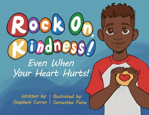 Rock On, Kindness! Even When Your Heart Hurts! by Curran, Stepheni