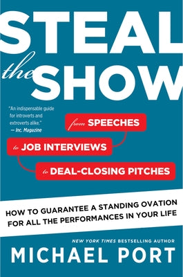 Steal the Show: From Speeches to Job Interviews to Deal-Closing Pitches, How to Guarantee a Standing Ovation for All the Performances by Port, Michael