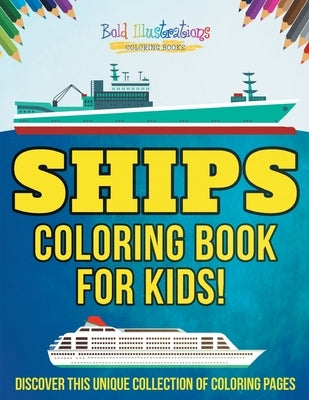 Ships Coloring Book For Kids! Discover This Unique Collection Of Coloring Pages by Illustrations, Bold