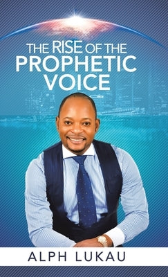 The Rise of the Prophetic Voice by Lukau, Alph