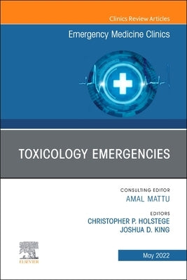 Toxicology Emergencies, an Issue of Emergency Medicine Clinics of North America: Volume 40-2 by Holstege, Christopher P.