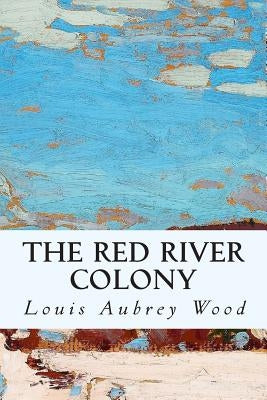 The Red River Colony by Wood, Louis Aubrey