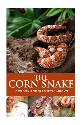 The Corn Snake by Roberts Bvsc Mrcvs, Gordon