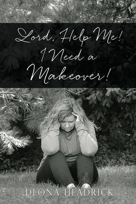 Lord, Help Me! I Need a Makeover! by Headrick, Deona