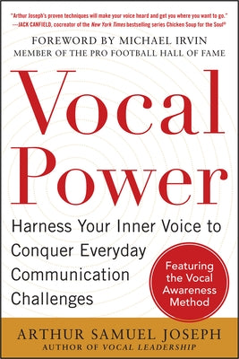 Vocal Power: Harness Your Inner Voice to Conquer Everyday Communication Challenges, with a Foreword by Michael Irvin by Joseph, Arthur Samuel