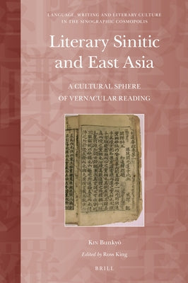 Literary Sinitic and East Asia: A Cultural Sphere of Vernacular Reading by Kin, Bunkyo