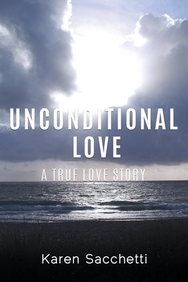 Unconditional Love: A True Love Story by Sacchetti, Karen