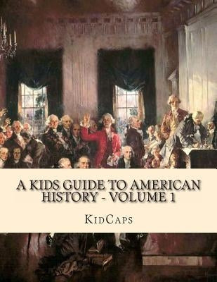 A Kids Guide to American History - Volume 1: Jamestown to The Lewis and Clark Expedition by Kidcaps