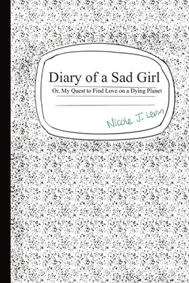 Diary of a Sad Girl: Or, My Quest to Find Love on a Dying Planet by Levin, Nicole J.